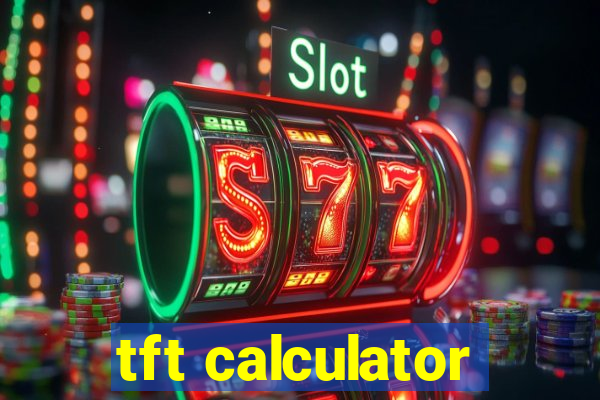 tft calculator